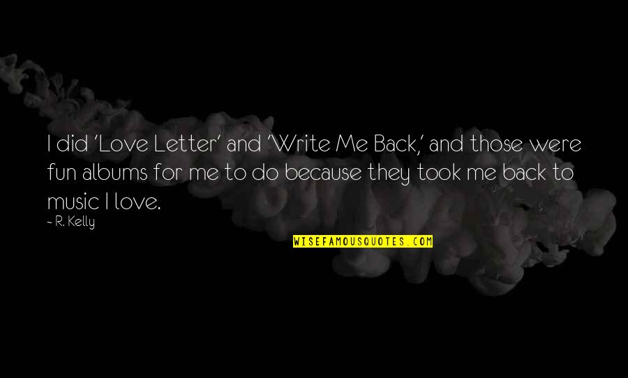Did U Ever Love Me Quotes By R. Kelly: I did 'Love Letter' and 'Write Me Back,'
