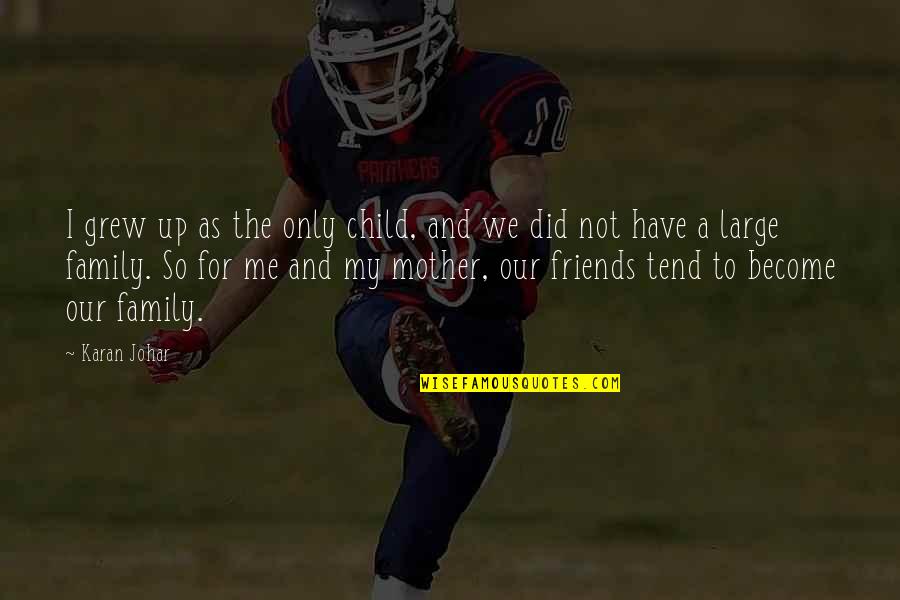 Did We Just Become Best Friends Quotes By Karan Johar: I grew up as the only child, and Did We Just Become Best Friends Quotes By Karan Johar: I grew up as the only child, and