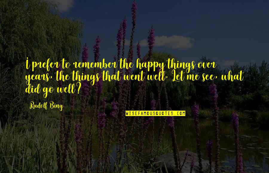 Did Well Quotes By Rudolf Bing: I prefer to remember the happy things over