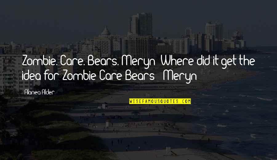 Did You Care Quotes By Alanea Alder: Zombie. Care. Bears. Meryn! Where did it get