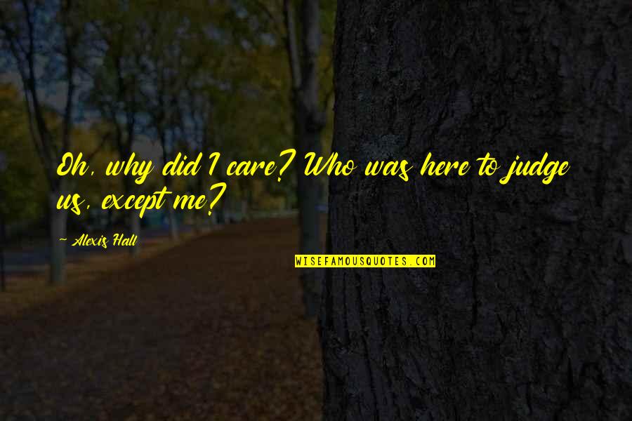 Did You Care Quotes By Alexis Hall: Oh, why did I care? Who was here