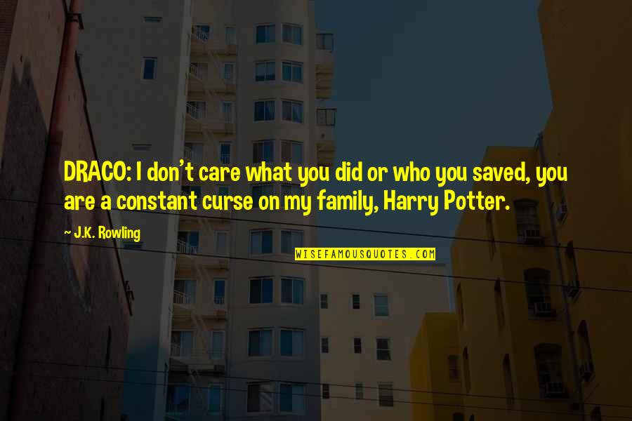 Did You Care Quotes By J.K. Rowling: DRACO: I don't care what you did or