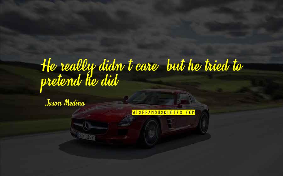 Did You Care Quotes By Jason Medina: He really didn't care, but he tried to