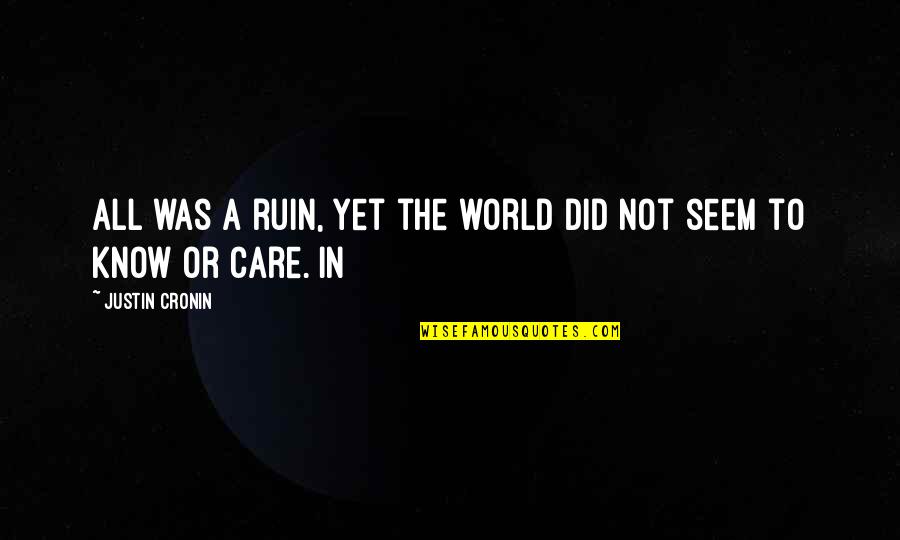Did You Care Quotes By Justin Cronin: All was a ruin, yet the world did