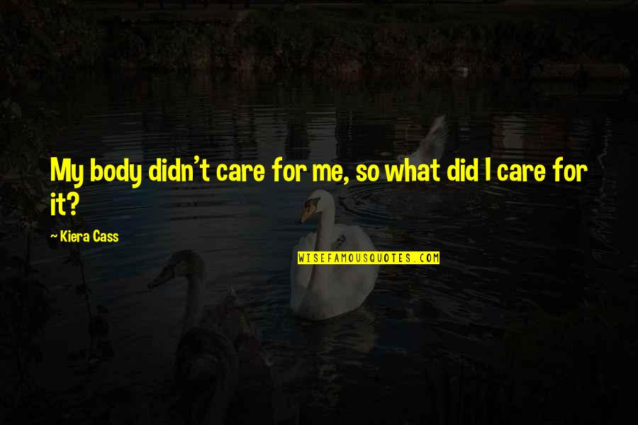 Did You Care Quotes By Kiera Cass: My body didn't care for me, so what