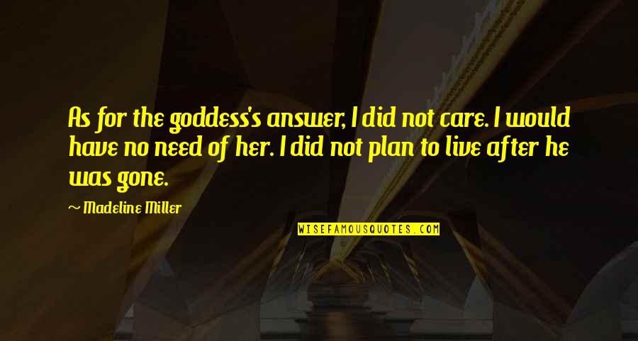 Did You Care Quotes By Madeline Miller: As for the goddess's answer, I did not