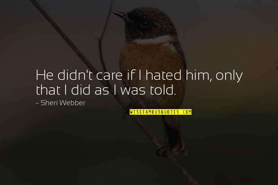 Did You Care Quotes By Sheri Webber: He didn't care if I hated him, only