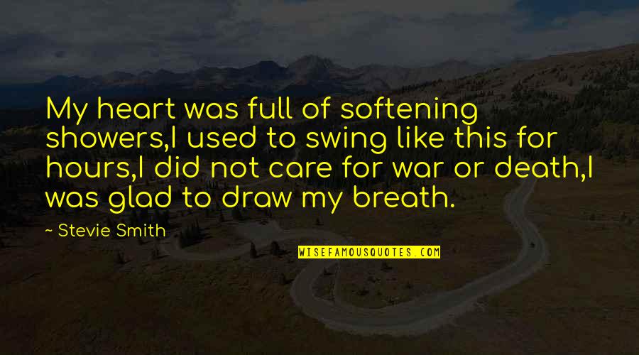 Did You Care Quotes By Stevie Smith: My heart was full of softening showers,I used