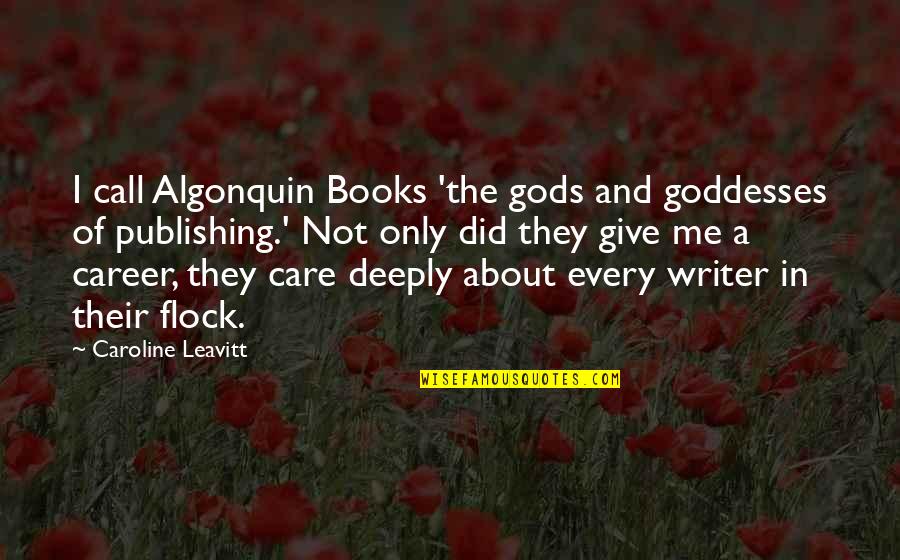 Did You Ever Care About Me Quotes By Caroline Leavitt: I call Algonquin Books 'the gods and goddesses