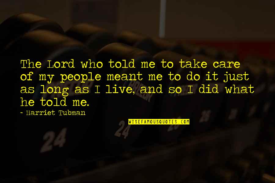 Did You Ever Care Quotes By Harriet Tubman: The Lord who told me to take care