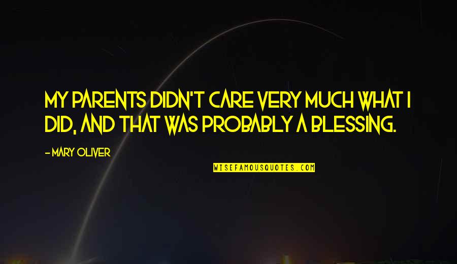 Did You Ever Care Quotes By Mary Oliver: My parents didn't care very much what I