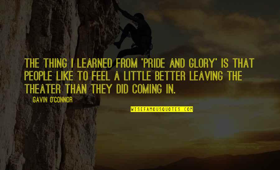 Did You Ever Feel Like Quotes By Gavin O'Connor: The thing I learned from 'Pride and Glory'