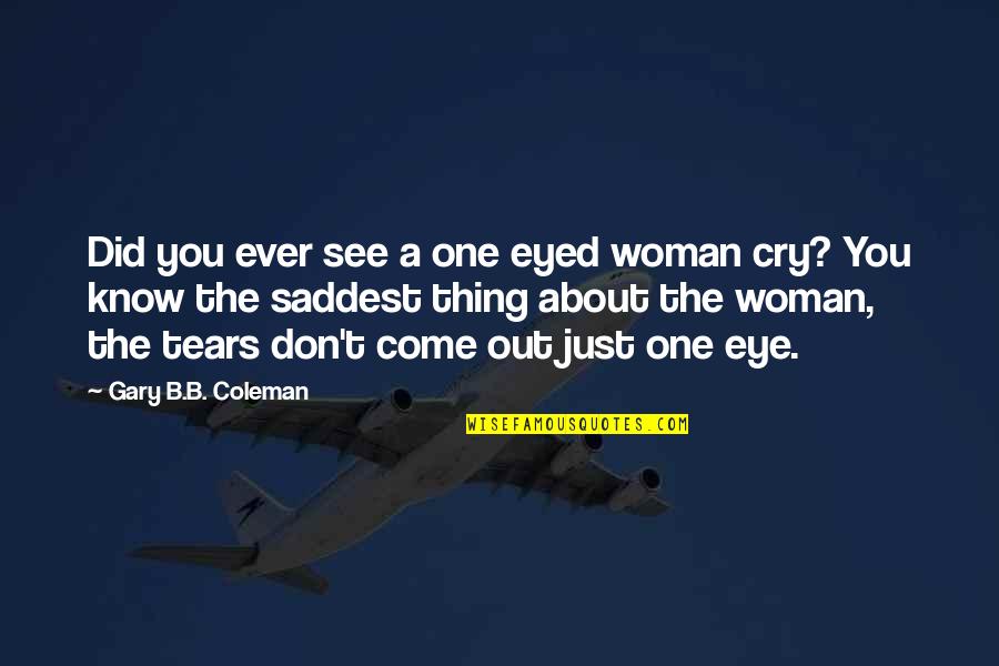 Did You Ever Just Quotes By Gary B.B. Coleman: Did you ever see a one eyed woman