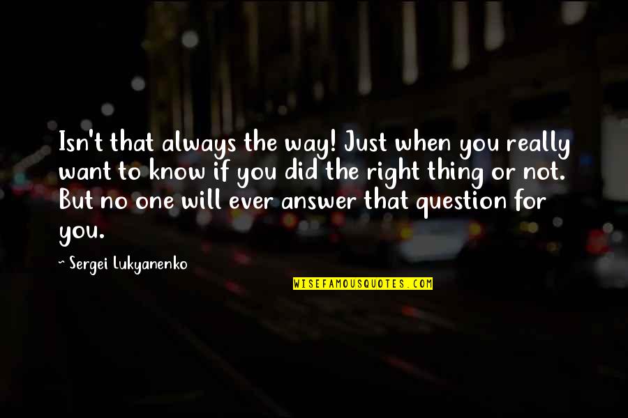 Did You Ever Just Quotes By Sergei Lukyanenko: Isn't that always the way! Just when you
