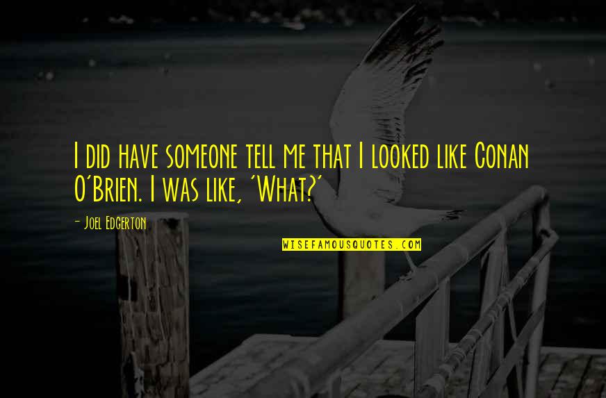 Did You Ever Like Me Quotes By Joel Edgerton: I did have someone tell me that I