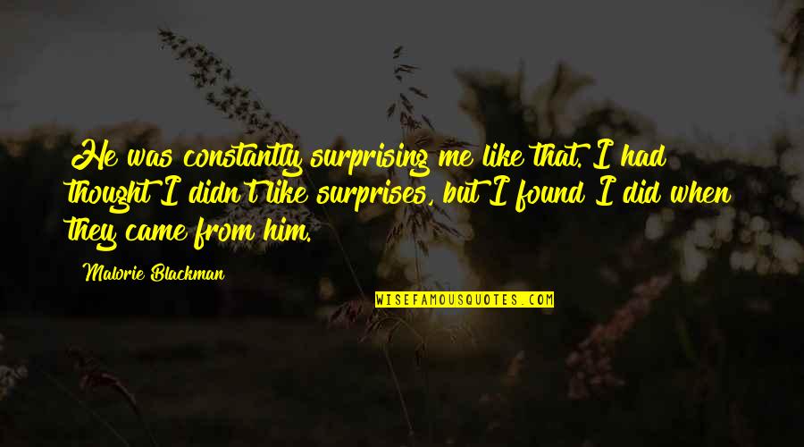 Did You Ever Like Me Quotes By Malorie Blackman: He was constantly surprising me like that. I