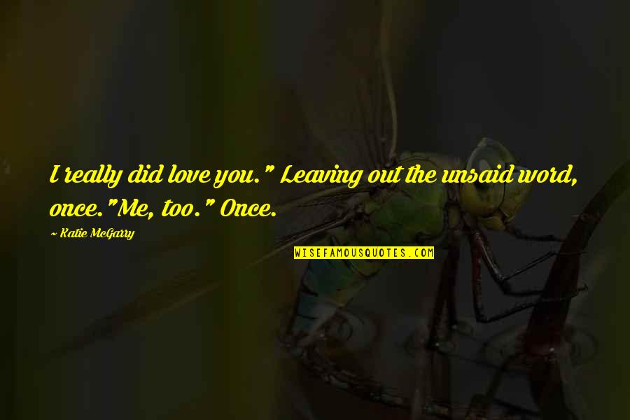Did You Ever Love Me At All Quotes By Katie McGarry: I really did love you." Leaving out the