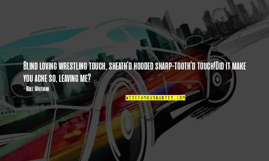 Did You Ever Love Me At All Quotes By Walt Whitman: Blind loving wrestling touch, sheath'd hooded sharp-tooth'd touch!Did