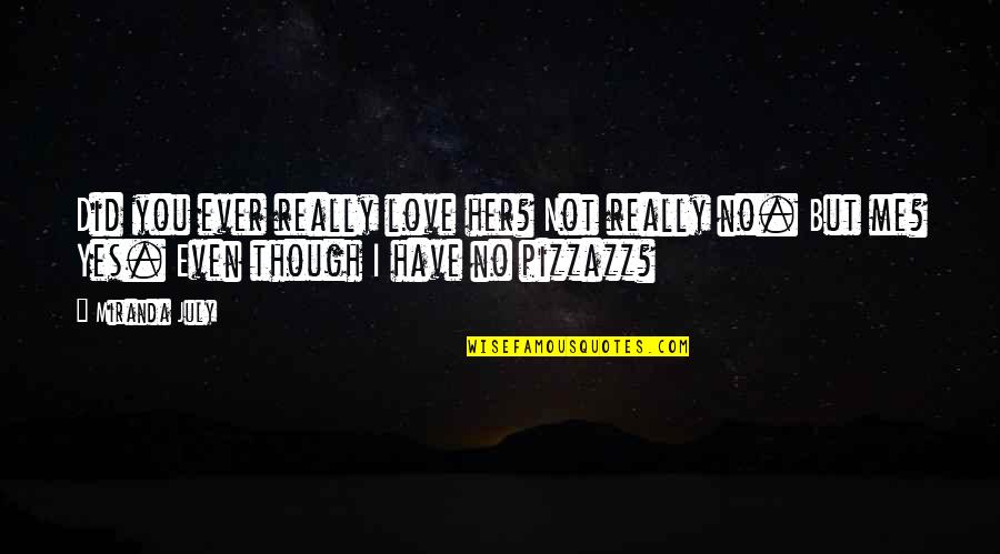 Did You Ever Love Me Quotes By Miranda July: Did you ever really love her? Not really