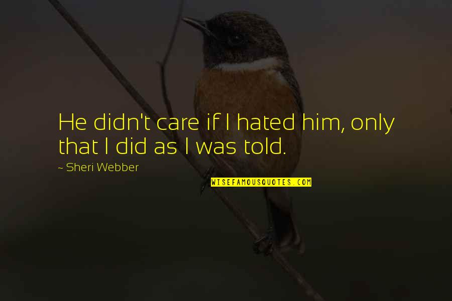 Did You Ever Really Care Quotes By Sheri Webber: He didn't care if I hated him, only