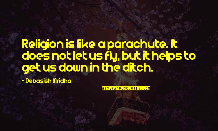 Did You Ever Stop To Think Quotes By Debasish Mridha: Religion is like a parachute. It does not