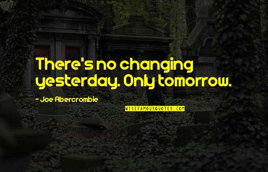 Did You Ever Stop To Think Quotes By Joe Abercrombie: There's no changing yesterday. Only tomorrow.