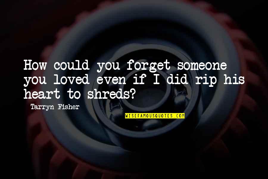 Did You Forget Quotes By Tarryn Fisher: How could you forget someone you loved even