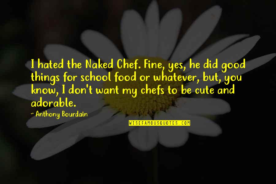 Did You Know Cute Quotes By Anthony Bourdain: I hated the Naked Chef. Fine, yes, he