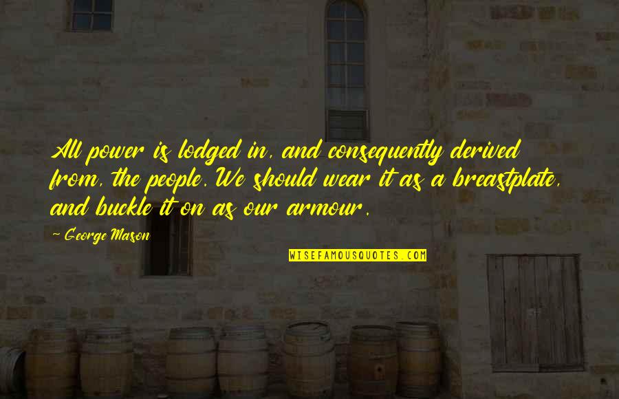 Did You Know Facts Quotes By George Mason: All power is lodged in, and consequently derived Did You Know Facts Quotes By George Mason: All power is lodged in, and consequently derived
