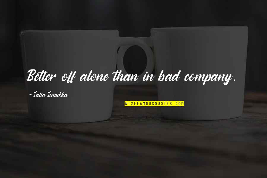 Did You Know Facts Quotes By Salla Simukka: Better off alone than in bad company. Did You Know Facts Quotes By Salla Simukka: Better off alone than in bad company.