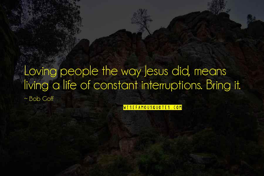 Did You Mean It Quotes By Bob Goff: Loving people the way Jesus did, means living