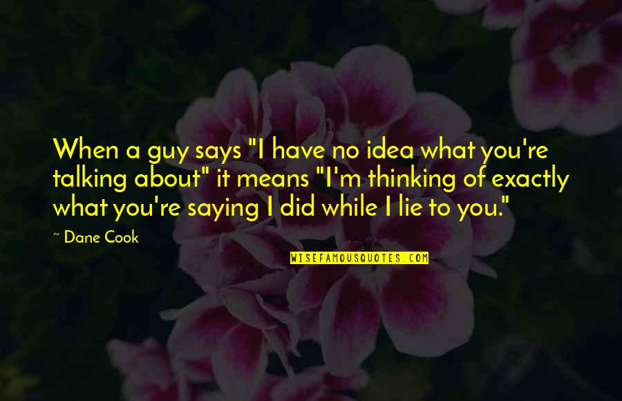 Did You Mean It Quotes By Dane Cook: When a guy says "I have no idea