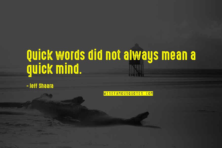 Did You Mean It Quotes By Jeff Shaara: Quick words did not always mean a quick