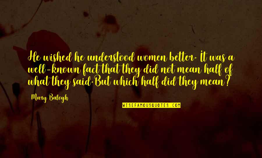 Did You Mean It Quotes By Mary Balogh: He wished he understood women better. It was