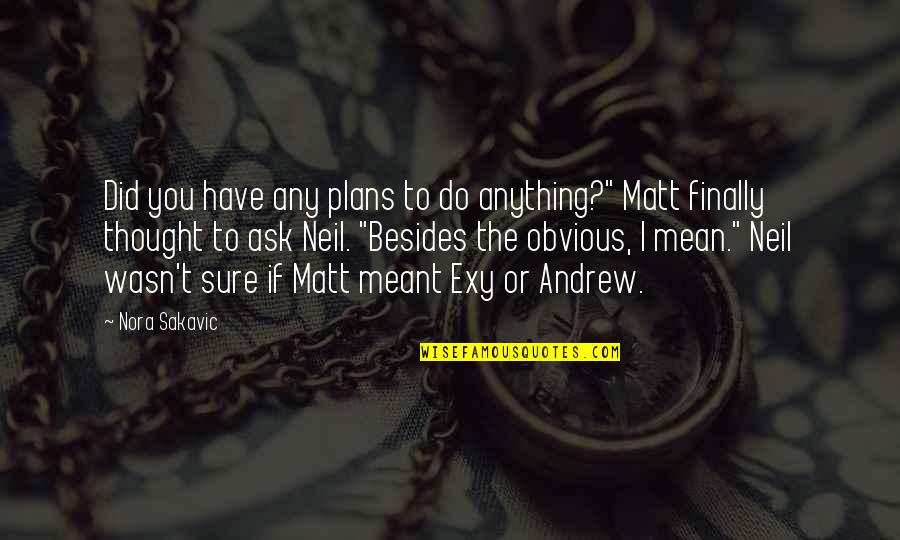 Did You Mean It Quotes By Nora Sakavic: Did you have any plans to do anything?"