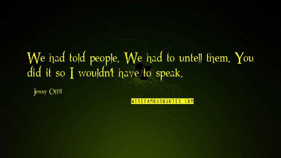 Did You Quotes By Jenny Offill: We had told people. We had to untell