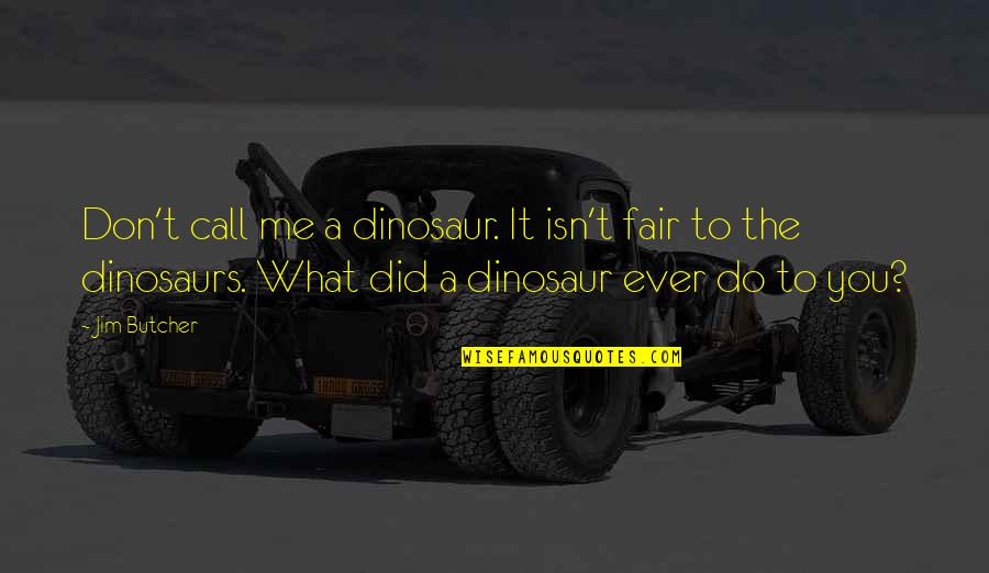 Did You Quotes By Jim Butcher: Don't call me a dinosaur. It isn't fair