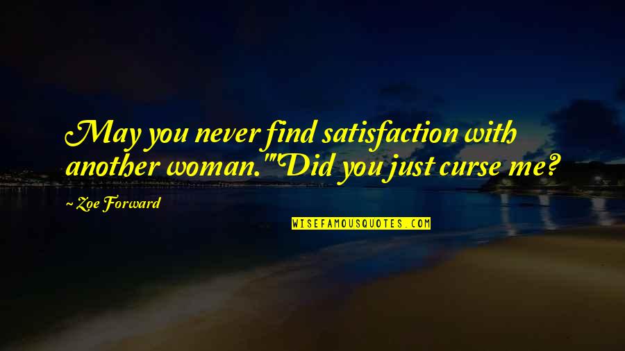 Did You Quotes By Zoe Forward: May you never find satisfaction with another woman.""Did