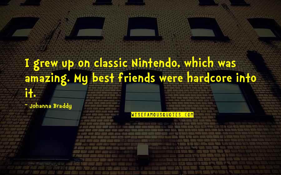 Did You Sleep Well Quotes By Johanna Braddy: I grew up on classic Nintendo, which was Did You Sleep Well Quotes By Johanna Braddy: I grew up on classic Nintendo, which was