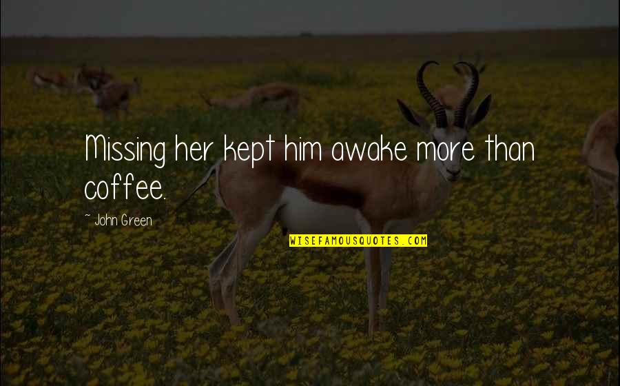 Did You Sleep Well Quotes By John Green: Missing her kept him awake more than coffee. Did You Sleep Well Quotes By John Green: Missing her kept him awake more than coffee.
