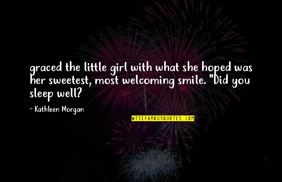 Did You Sleep Well Quotes By Kathleen Morgan: graced the little girl with what she hoped Did You Sleep Well Quotes By Kathleen Morgan: graced the little girl with what she hoped
