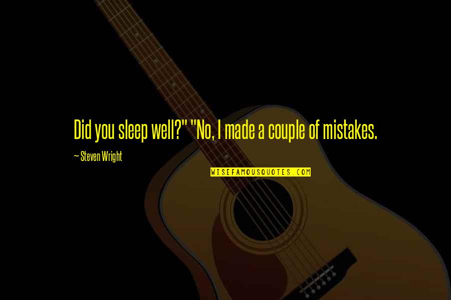 Did You Sleep Well Quotes By Steven Wright: Did you sleep well?" "No, I made a Did You Sleep Well Quotes By Steven Wright: Did you sleep well?" "No, I made a