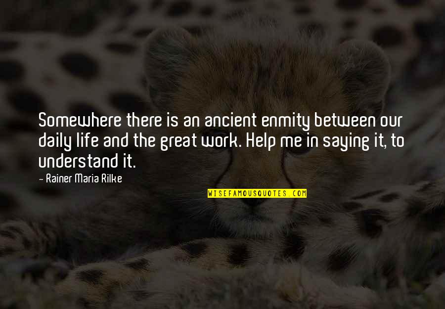 Did You Smile Today Quotes By Rainer Maria Rilke: Somewhere there is an ancient enmity between our Did You Smile Today Quotes By Rainer Maria Rilke: Somewhere there is an ancient enmity between our