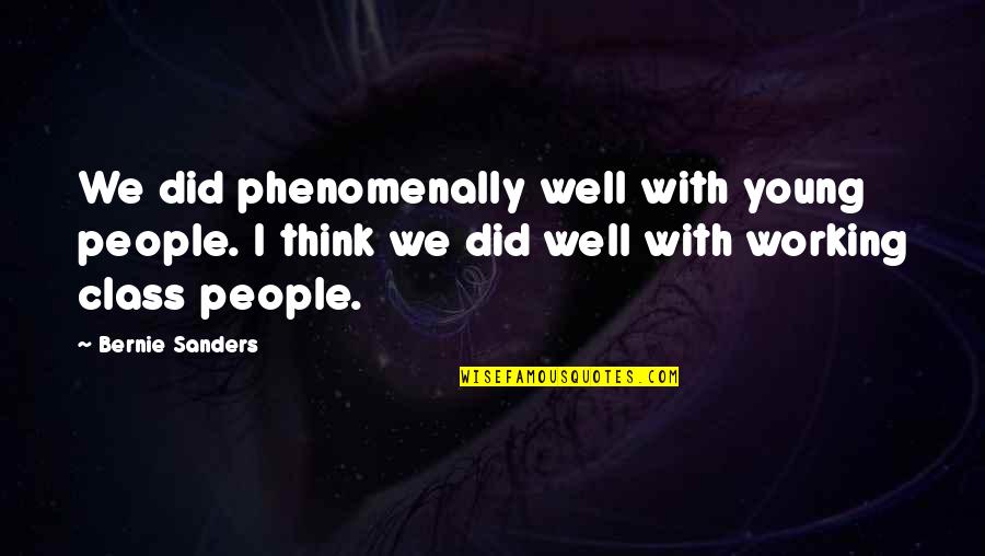 Did Young Quotes By Bernie Sanders: We did phenomenally well with young people. I