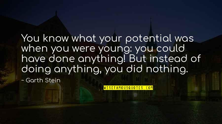 Did Young Quotes By Garth Stein: You know what your potential was when you