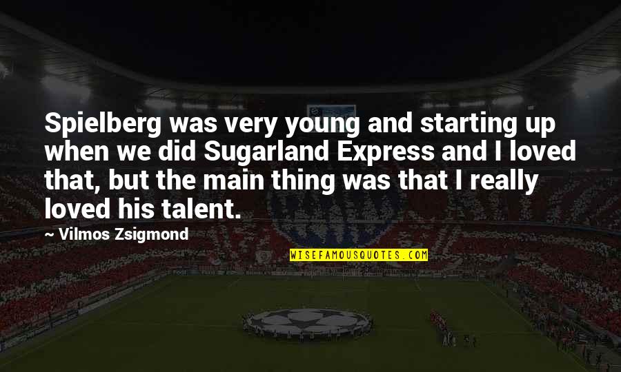 Did Young Quotes By Vilmos Zsigmond: Spielberg was very young and starting up when