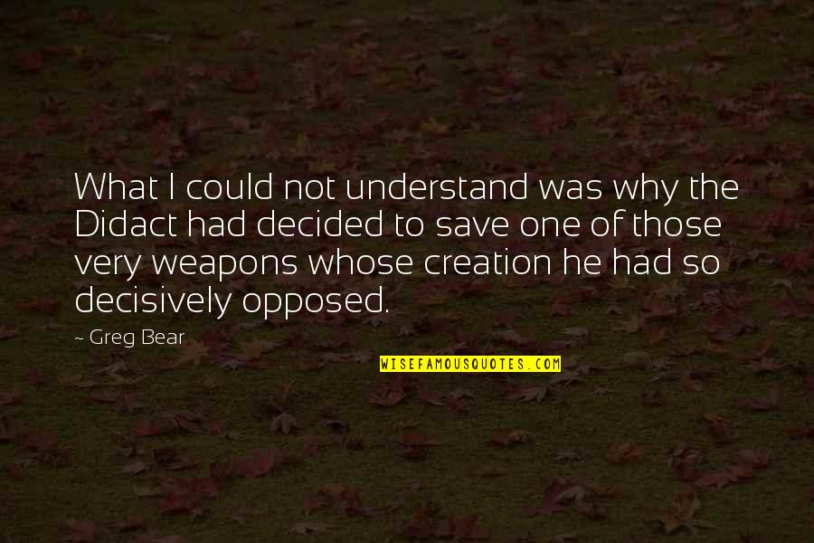 Didact Quotes By Greg Bear: What I could not understand was why the