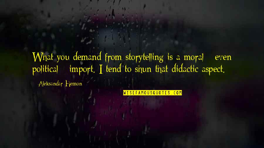 Didactic Quotes By Aleksandar Hemon: What you demand from storytelling is a moral