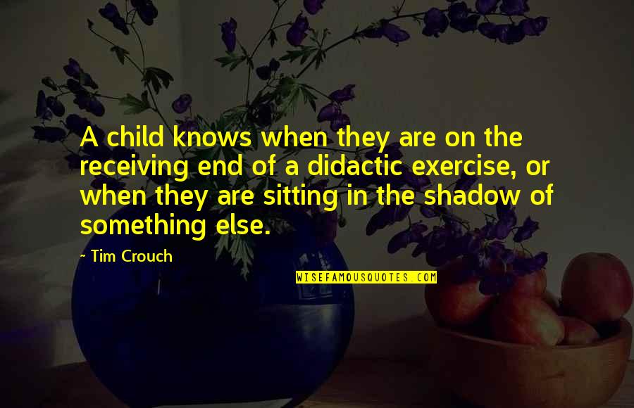 Didactic Quotes By Tim Crouch: A child knows when they are on the