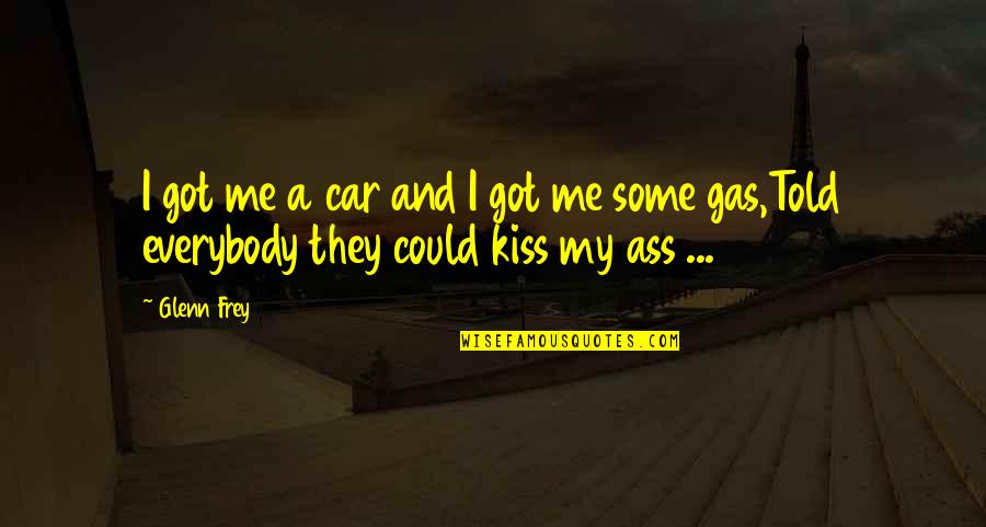 Didacticism Pronunciation Quotes By Glenn Frey: I got me a car and I got
